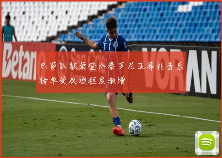 巴萨队歌荣登加泰罗尼亚葬礼音乐榜单受欢迎程度激增